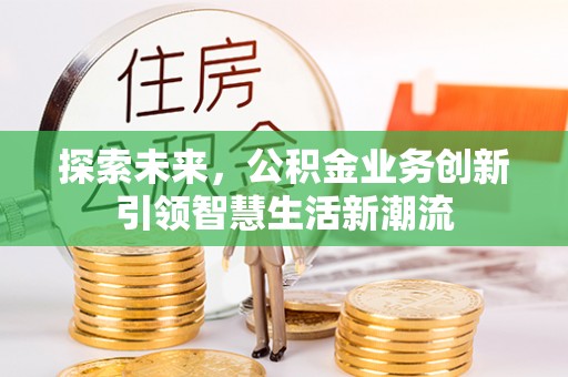 谯城探索未来，公积金业务创新引领智慧生活新潮流
