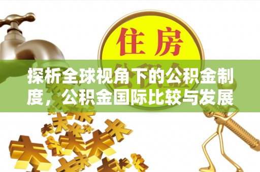谯城探析全球视角下的公积金制度，公积金国际比较与发展趋势