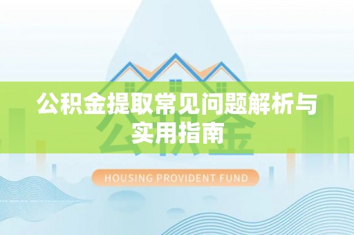 谯城公积金提取常见问题解析与实用指南