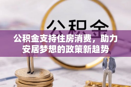 谯城公积金支持住房消费，助力安居梦想的政策新趋势