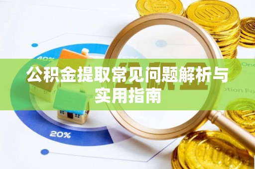 谯城公积金提取常见问题解析与实用指南