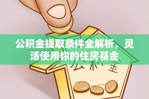 谯城公积金提取条件全解析，灵活使用你的住房基金