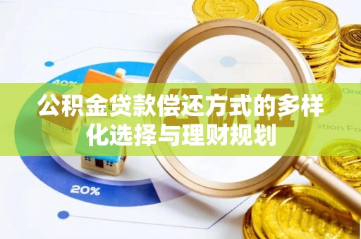 谯城公积金贷款偿还方式的多样化选择与理财规划