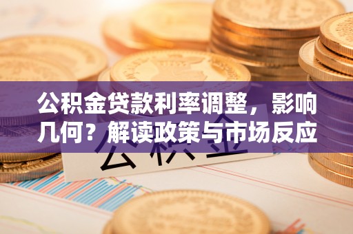 谯城公积金贷款利率调整，影响几何？解读政策与市场反应