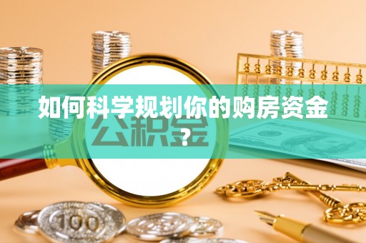 谯城如何科学规划你的购房资金？