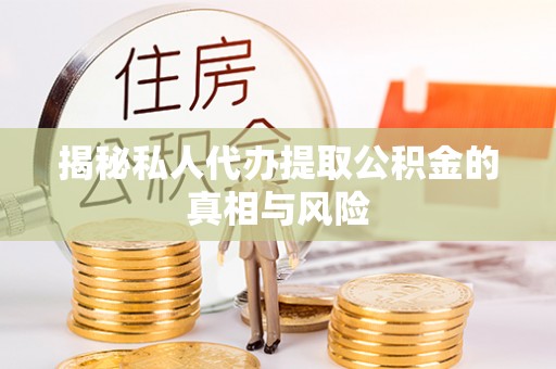 谯城揭秘私人代办提取公积金的真相与风险
