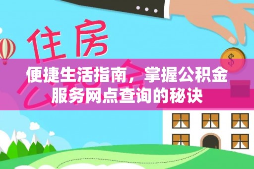 谯城便捷生活指南，掌握公积金服务网点查询的秘诀