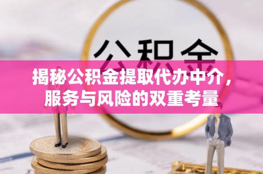 谯城揭秘公积金提取代办中介，服务与风险的双重考量