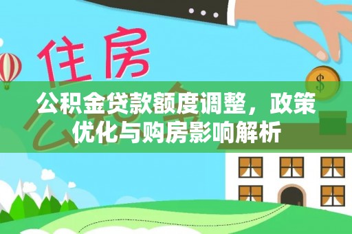 谯城公积金贷款额度调整，政策优化与购房影响解析