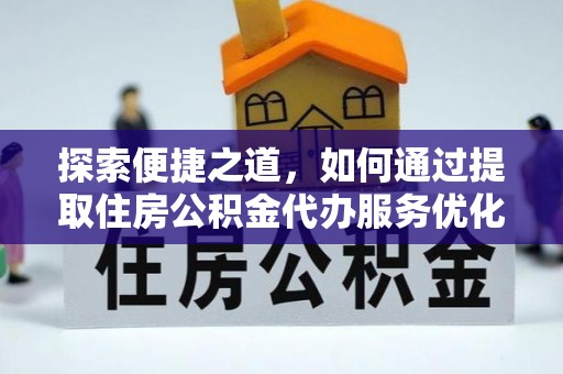 谯城探索便捷之道，如何通过提取住房公积金代办服务优化生活