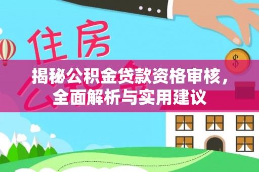 谯城揭秘公积金贷款资格审核，全面解析与实用建议