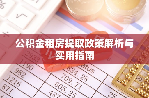 谯城公积金租房提取政策解析与实用指南