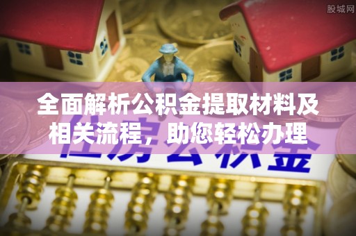 谯城全面解析公积金提取材料及相关流程，助您轻松办理