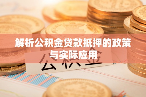 谯城解析公积金贷款抵押的政策与实际应用