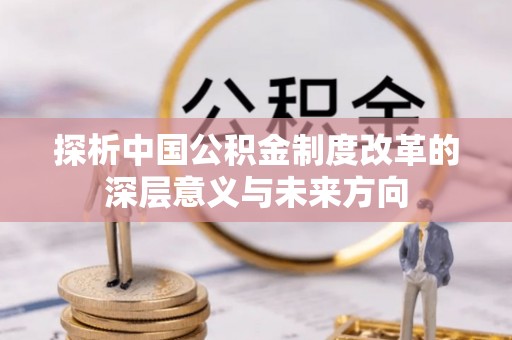 谯城探析中国公积金制度改革的深层意义与未来方向