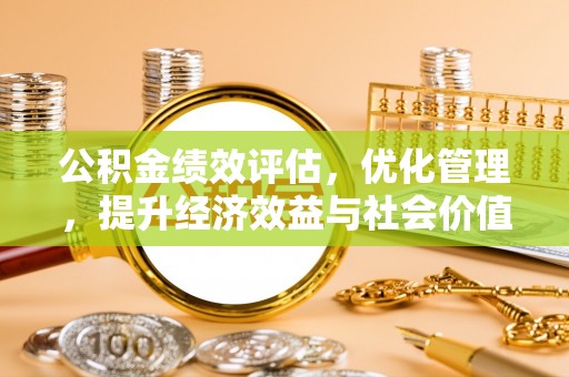 谯城公积金绩效评估，优化管理，提升经济效益与社会价值
