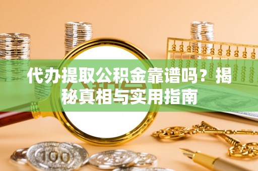 谯城代办提取公积金靠谱吗？揭秘真相与实用指南