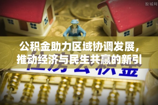 谯城公积金助力区域协调发展，推动经济与民生共赢的新引擎