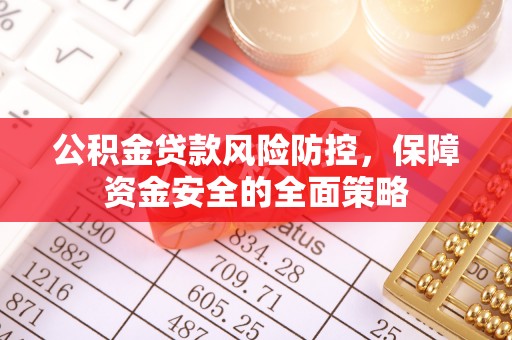 谯城公积金贷款风险防控，保障资金安全的全面策略