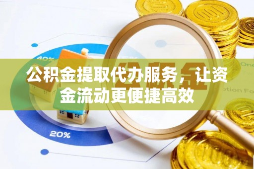 谯城公积金提取代办服务，让资金流动更便捷高效