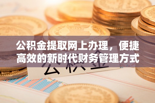 谯城公积金提取网上办理，便捷高效的新时代财务管理方式
