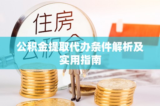 谯城公积金提取代办条件解析及实用指南