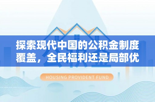 谯城探索现代中国的公积金制度覆盖，全民福利还是局部优势？