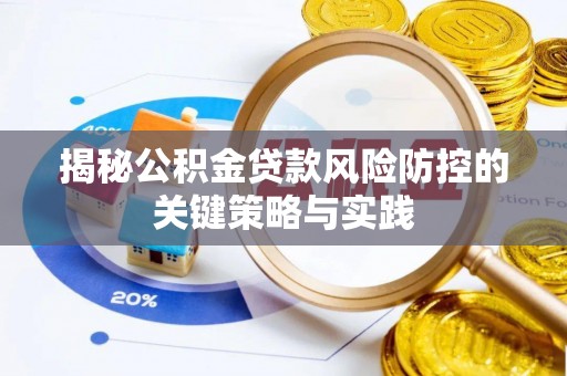 谯城揭秘公积金贷款风险防控的关键策略与实践