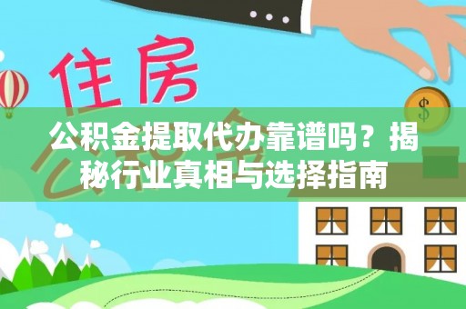 谯城公积金提取代办靠谱吗？揭秘行业真相与选择指南