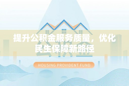 谯城提升公积金服务质量，优化民生保障新路径