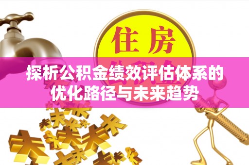 谯城探析公积金绩效评估体系的优化路径与未来趋势