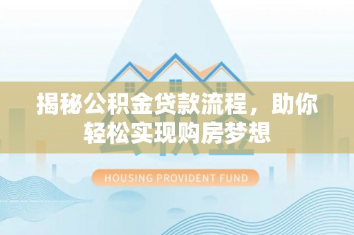 谯城揭秘公积金贷款流程，助你轻松实现购房梦想