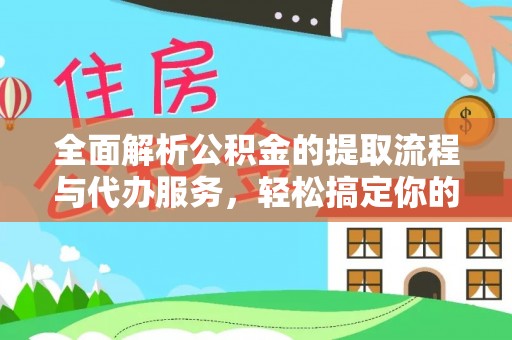 谯城全面解析公积金的提取流程与代办服务，轻松搞定你的公积金咨询代办提取