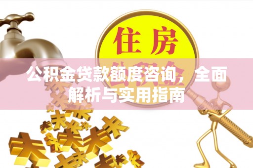 谯城公积金贷款额度咨询，全面解析与实用指南