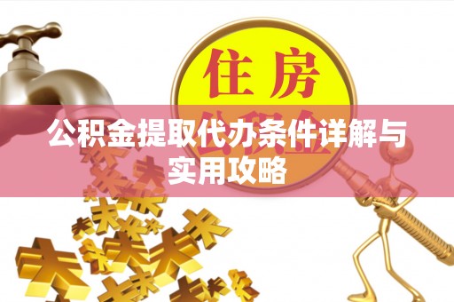 谯城公积金提取代办条件详解与实用攻略