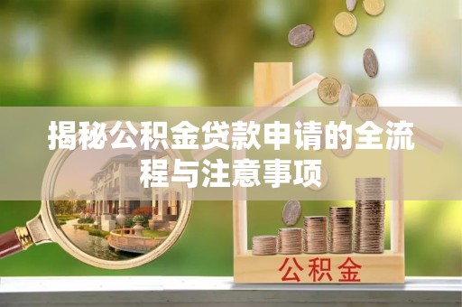 谯城揭秘公积金贷款申请的全流程与注意事项