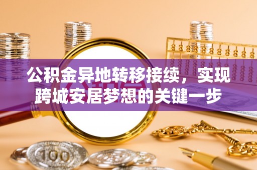 谯城公积金异地转移接续，实现跨城安居梦想的关键一步