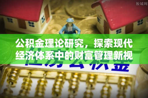 谯城公积金理论研究，探索现代经济体系中的财富管理新视角