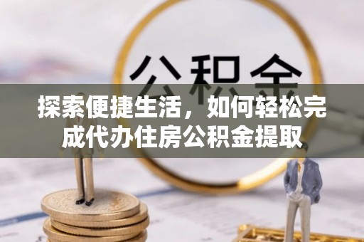 谯城探索便捷生活，如何轻松完成代办住房公积金提取