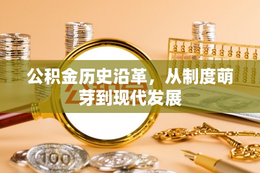 谯城公积金历史沿革，从制度萌芽到现代发展