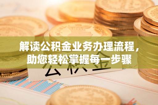 谯城解读公积金业务办理流程，助您轻松掌握每一步骤