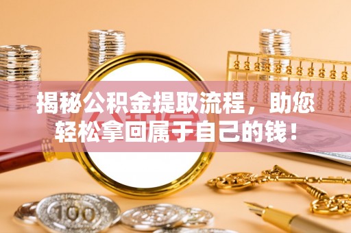 谯城揭秘公积金提取流程，助您轻松拿回属于自己的钱！