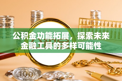 谯城公积金功能拓展，探索未来金融工具的多样可能性