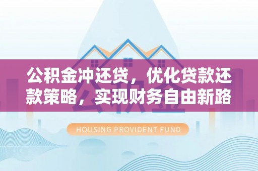 谯城公积金冲还贷，优化贷款还款策略，实现财务自由新路径