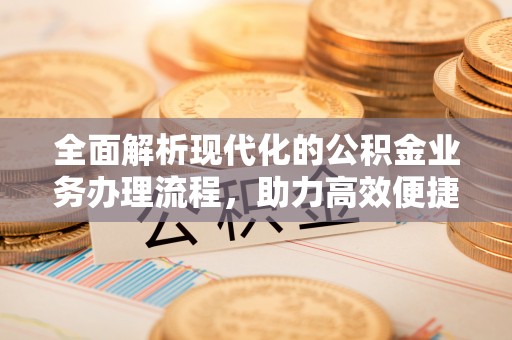 谯城全面解析现代化的公积金业务办理流程，助力高效便捷生活