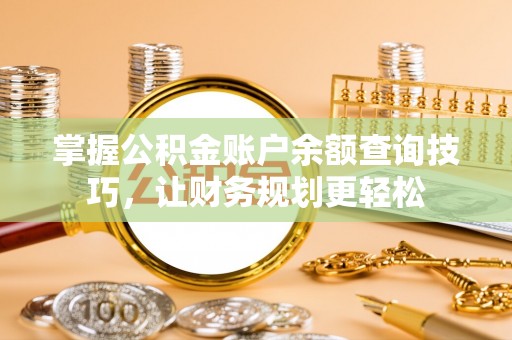 谯城掌握公积金账户余额查询技巧，让财务规划更轻松