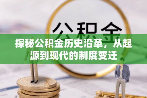 谯城探秘公积金历史沿革，从起源到现代的制度变迁