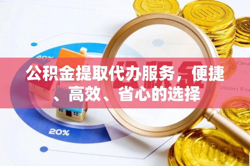 谯城公积金提取代办服务，便捷、高效、省心的选择