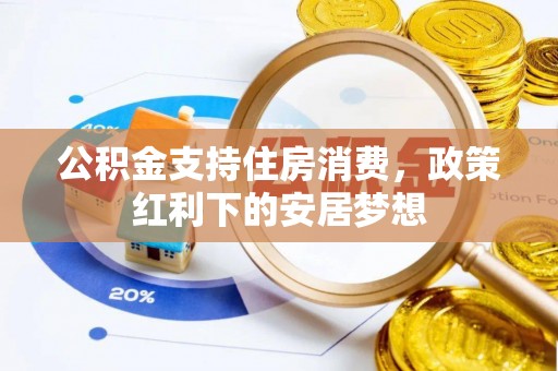 谯城公积金支持住房消费，政策红利下的安居梦想