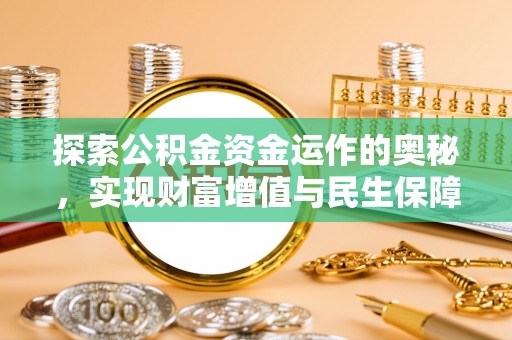 谯城探索公积金资金运作的奥秘，实现财富增值与民生保障